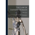 The law of Eminent Domain; a Treatise on the Principles Which Affect the Taking of Property for the Public Use