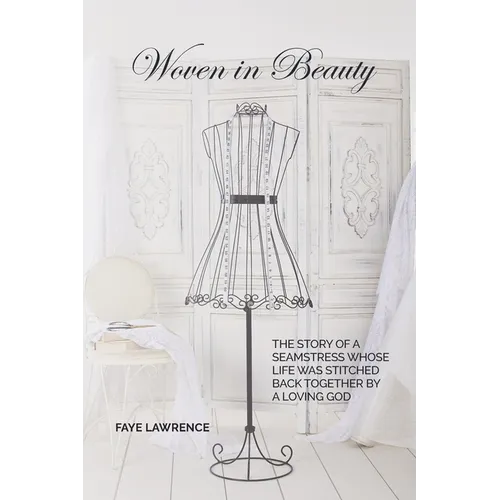Woven in Beauty: The story of a seamstress whose life was stitched back together by a loving God