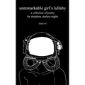 unremarkable girl's lullaby: a collection of poetry for sleepless, starless nights
