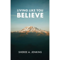 Living Like You Believe
