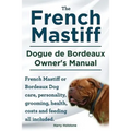 The French Mastiff. Dogue de Bordeaux Owners Manual. French Mastiff or Bordeaux Dog care, personality, grooming, health, costs and feeding all include