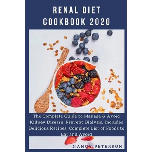 Renal Diet Cookbook 2020: The Complete Guide to Manage & Avoid Kidney Disease, Prevent Dialysis. Includes Delicious Recipes, Complete List of Fo