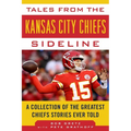 Tales from the Kansas City Chiefs Sideline: A Collection of the Greatest Chiefs Stories Ever Told