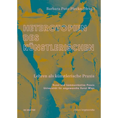 Heterotopien Des Künstlerischen: Lehren ALS Künstlerische PRAXIS