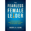 The Fearless Female Leader: A proven Process to Speak Up, Be Heard, and Have an Even Greater Impact