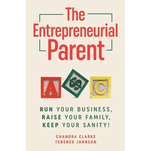 The Entrepreneurial Parent: Run Your Business, Raise Your Family, Keep Your Sanity