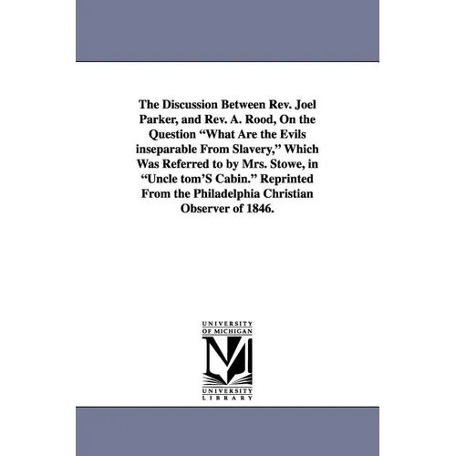 The Discussion Between REV. Joel Parker, and REV. A. Rood, on the Question What Are the Evils Inseparable from Slavery, Which Was Referred to by Mrs.