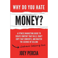 Why Do You Hate Money?: A Fitness Marketing Guide to Create Content That Kills, Craft Copy That Converts, and Master the Science of Selling Wi