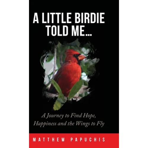 A Little Birdie Told Me...: A Journey to Find Hope, Happiness and the Wings to Fly