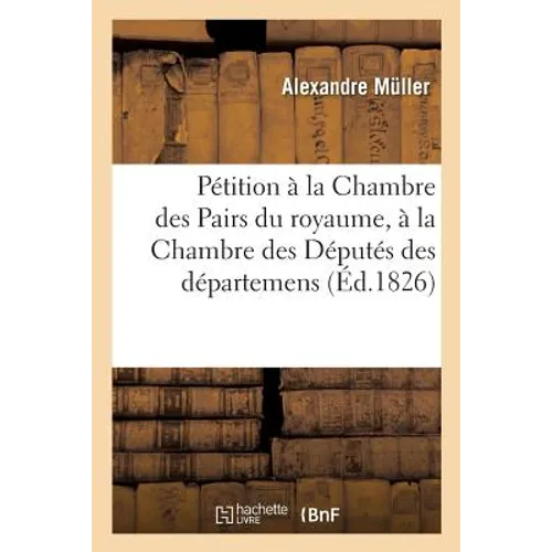 Pétition À La Chambre Des Pairs Du Royaume, À La Chambre Des Députés Des Départemens