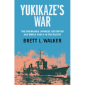 Yukikaze's War: The Unsinkable Japanese Destroyer and World War II in the Pacific