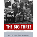 The Big Three: The Lives and Legacies of Franklin D. Roosevelt, Winston Churchill and Joseph Stalin
