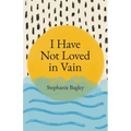 I Have Not Loved in Vain