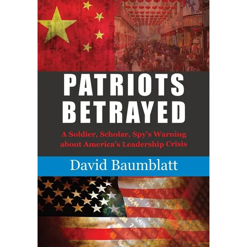 Patriot's Betrayed: A Soldier, Scholar, Spy's Warning about America´s Leadership Crisis