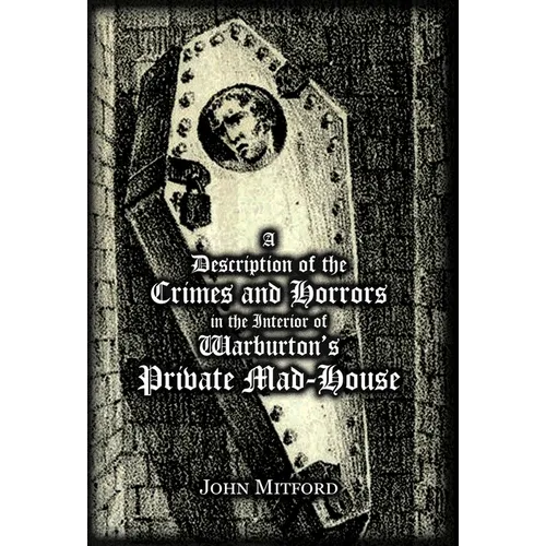A Description of the Crimes and Horrors in the Interior of Warburton's Private Mad-House