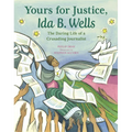 Yours for Justice, Ida B. Wells: The Daring Life of a Crusading Journalist