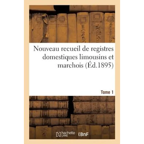 Nouveau Recueil de Registres Domestiques Limousins Et Marchois Tome 1