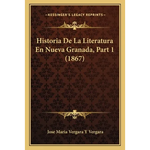 Historia De La Literatura En Nueva Granada, Part 1 (1867)