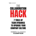 The Collaboration Hack: 7 Tools of Team Dynamics to Upgrade Your Company Culture