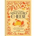 Madame Fromage's Adventures in Cheese: How to Explore It, Pair It, and Love It, from the Creamiest Bries to the Funkiest Blues