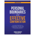 Personal Boundaries & Effective Confrontation: Creating a better You by defining, loving and protecting yourself.