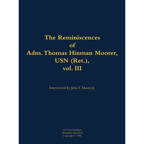 The Reminiscences of Adm. Thomas Hinman Moorer, USN (Ret.), Vol. 3: 1912-2004