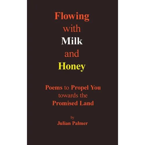 Flowing with Milk and Honey: Poems to Propel You towards the Promised Land