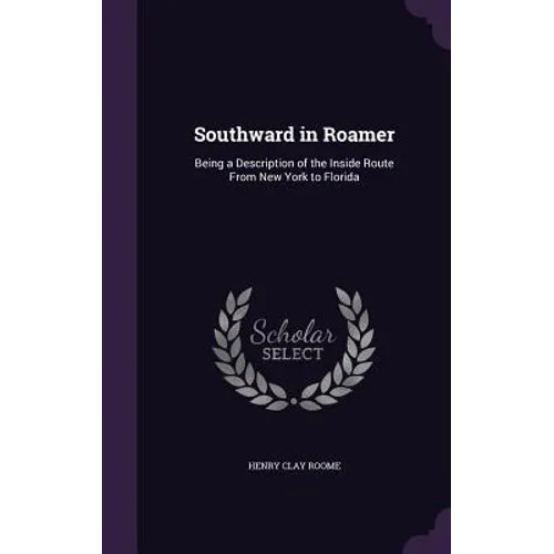 Southward in Roamer: Being a Description of the Inside Route From New York to Florida