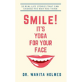 Smile! It's Yoga for Your Face: 52 Real-Life Stories That Can Change The Way You Think
