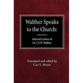 Walther Speaks to the Church: Selected Letters of Dr. C.F.W. Walther
