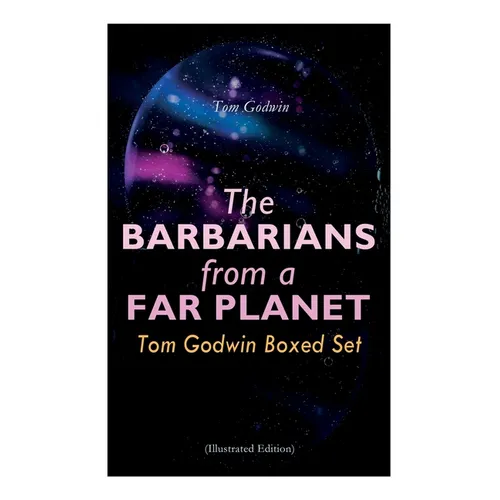 The Barbarians from a Far Planet: Tom Godwin Boxed Set (Illustrated Edition): For The Cold Equations, Space Prison, The Nothing Equation, The Barbaria