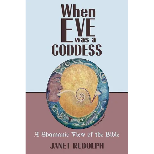 When Eve was a Goddess: A Shamanic View of the Bible