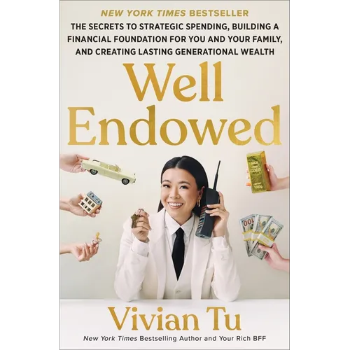 Well Endowed: The Secrets to Strategic Spending, Building a Financial Foundation for You and Your Family, and Creating Lasting Generational Wealth