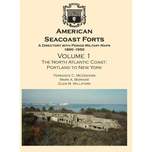 American Seacoast Forts: A Directory with Period Maps 1850-1890. Volume 1 The North Atlantic Coast