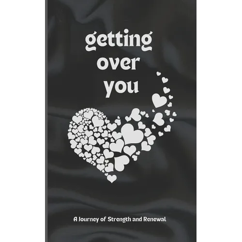 Getting Over You: Poetry Book: A Journey of Strength and Renewal, getting over you