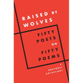 Raised by Wolves: Fifty Poets on Fifty Poems, a Graywolf Anthology