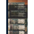 A Colonial Scottish Jacobite Family; the Establishment in Virginia of a Branch of the Humes of Wedderburn;