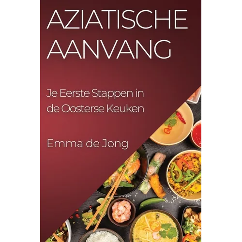 Aziatische Aanvang: Je Eerste Stappen in de Oosterse Keuken