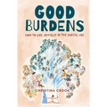 Good Burdens: How to Live Joyfully in the Digital Age