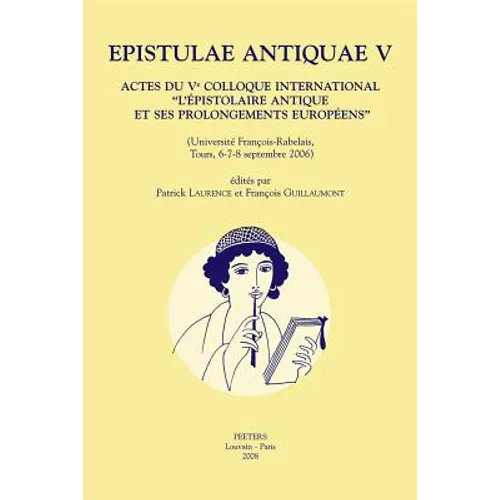 Epistulae Antiquae V: Actes Du Ve Colloque International 'L'epistolaire Antique Et Ses Prolongements Europeens' (Universite Francois-Rabelais, Tours,