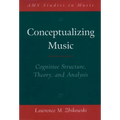 Conceptualizing Music: Cognitive Structure, Theory, and Analysis
