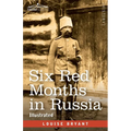 Six Red Months in Russia: An Observer's Account of Russia Before and During the Proletarian Dictatorship