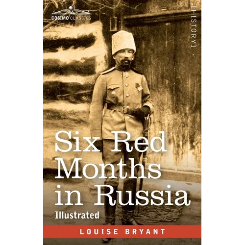 Six Red Months in Russia: An Observer's Account of Russia Before and During the Proletarian Dictatorship