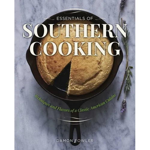 Essentials of Southern Cooking: Techniques And Flavors Of A Classic American Cuisine