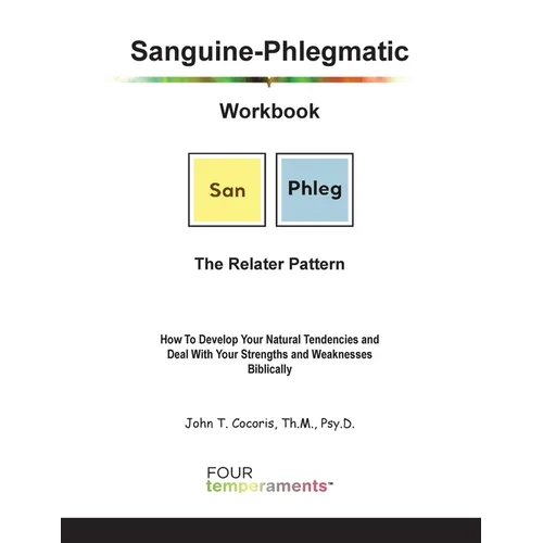 Sanguine-Phlegmatic Workbook: The Relater: How To Develop Your Natural Tendencies and Deal With Your Strengths and Weaknesses Biblically