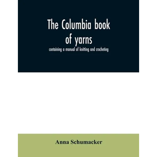 The Columbia book of yarns: containing a manual of knitting and crocheting