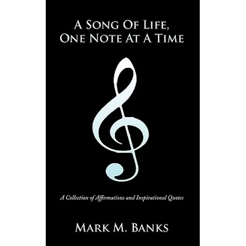 A Song of Life, One Note at a Time: A Collection of Affirmations and Inspirational Quotes