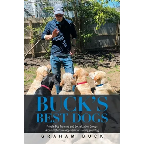 Buck's Best Dogs: Private Dog Training and Socialization Groups a Comprehensive Approach to Training Your Dog