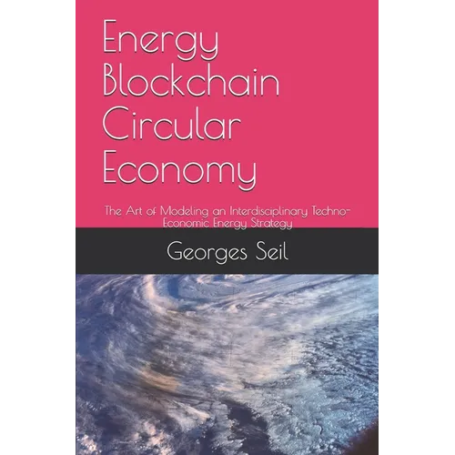 Energy Blockchain Circular Economy: The Art of Modeling an Interdisciplinary Techno-Economic Energy Strategy