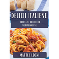 Delicii Italiene: Bucătăria Aromelor Mediteraneene